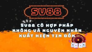 SV88 có hợp pháp không? Nguyên nhân của thông tin SV88 lừa đảo 9 SV88 có hợp pháp và an toàn không